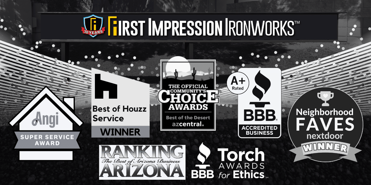 Graphic showing awards and recognitions that First Impression Ironworks has received:
A+ Ranking with the BBB
Houzz Best of Service Award
Community’s Choice - Best of the Desert Award
Angie’s List Super Service Award
#2 Manufacturing Business in Arizona by “Ranking Arizona”
NextDoor Neighborhood Faves